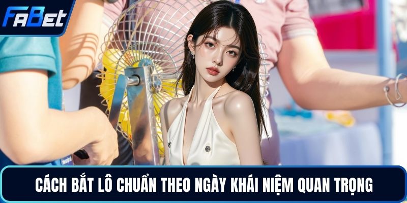 Cách bắt lô chuẩn theo ngày khái niệm quan trọng