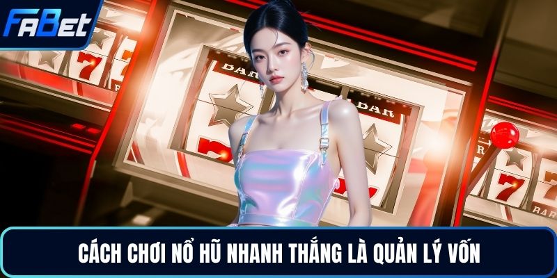 Cách chơi nổ hũ nhanh thắng là quản lý vốn