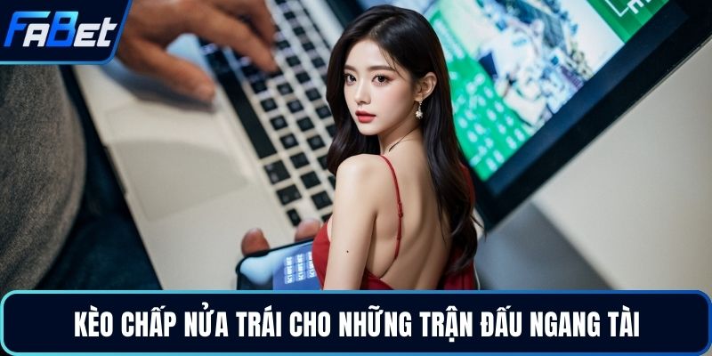 Kèo chấp nửa trái cho những trận đấu ngang tài