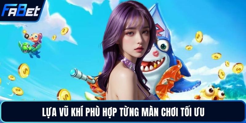 Lựa vũ khí phù hợp từng màn chơi tối ưu