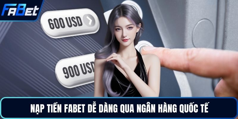 Nạp tiền FABET dễ dàng qua ngân hàng quốc tế