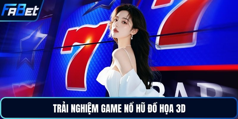Trải nghiệm game nổ hũ đồ họa 3D